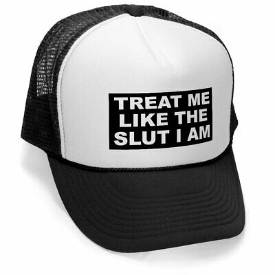 TREAT ME LIKE THE SLUT I AM - Unisex Adult Trucker Cap Hat
